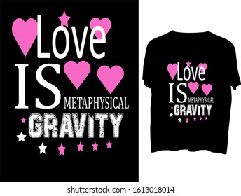 Love is metaphysical gravity -  t shirt or mog design