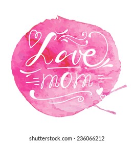 I love mom calligraphy text, vector illustration on abstract watercolor background