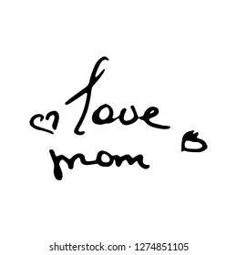 Love Mom doodle lettering banner. Calligraphy ink vector text. Image for greeting card, print, tag, t-shirt