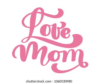 Love mom. Handwritten lettering text for greeting card for happy mother's day. Isolated on white vector vintage illustration
