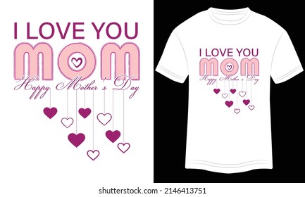  I Love Mom Happy Mother’s Day T-shirt Design Typography vector illustration and colorful design in the White background.