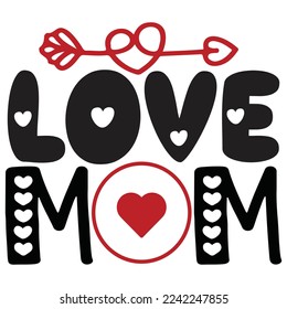 Love Mom - Happy Valentine's Day SVG And T-shirt Design, Love Hearts vector File. Happy Valentine's day vector card. Happy Valentines Day lettering on a white background.