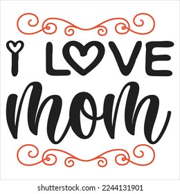 I Love Mom, Happy valentine's day shirt Design Print Template Gift For Valentine's