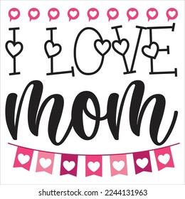 I Love Mom, Happy valentine's day shirt Design Print Template Gift For Valentine's