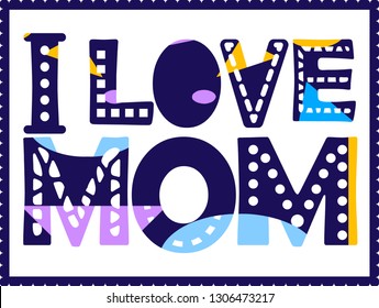 I love mom - inscription in frame. Large bold letters with different colors and patterns. Bright color. Processed digital paper. Autors custom style. For stickers, T-shirts, cards, clothes, posters