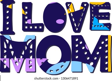 I love mom - inscription with shadow. Large bold letters with different colors and patterns. Bright color. Processed digital paper. Autors custom style. For stickers, T-shirts, cards, clothes, posters