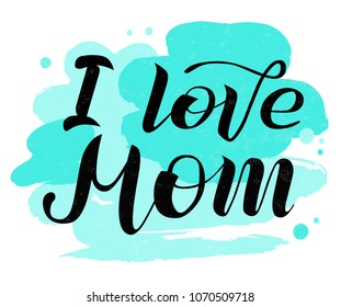I love Mom lettering on white background with turquoise spots. Print for Happy Mothers Day. Handmade brush calligraphy vector illustration. Mother's day card for banner, postcard, pattern and print.