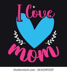 I love Mom, Mothers Day t shirt design, Mom tshirt design