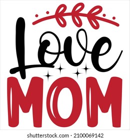 Love Mom T-Shirt Design, You Can Download The Vector Files.