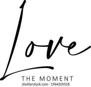 Love the moment, Positive Vibes, Typography for print or use as poster, card, flyer or T Shirt