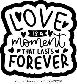 love is a moment that lasts forever valentines day black vector graphic design and cut file