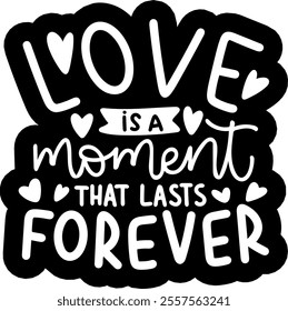 love is a moment that lasts forever valentines day black vector graphic design and cut file