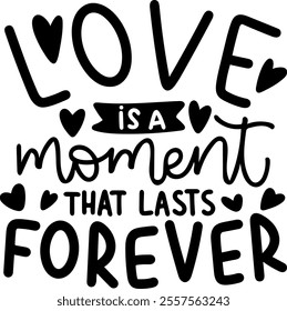 love is a moment that lasts forever valentines day black vector graphic design and cut file