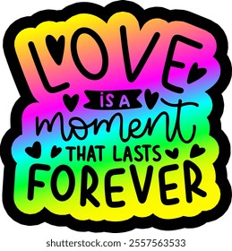 love is a moment that lasts forever valentines day colorful bright rainbow graphic design