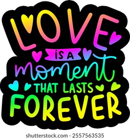 love is a moment that lasts forever valentines day colorful bright rainbow graphic design