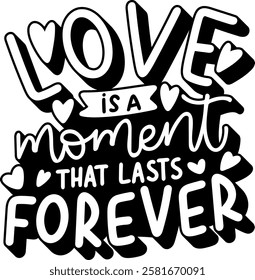 love is a moment that lasts forever valentines day quote black vector graphic design and cut file