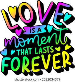 love is a moment that lasts forever love valentines day rainbow colorful bright vector graphic design quote 