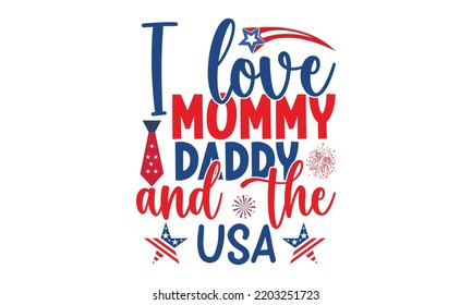 I love mommy daddy and the usa- 4th of July SVG T-Shirt Design, vector Illustration isolated on white background,  independence day , patriotic SVG, 4th July SVG T shirt Design Template, vector, EPS10