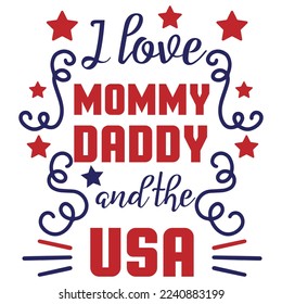 I Love Mommy Daddy And The Use, 4th July shirt design Print template happy independence day American typography design