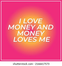 I Love Money And Money Love Me, Affirmations Template, Positive Affirmation Quote For Wall Art Or Home Decoration, Vision Board, Attention Grabbing Law Of Attraction Chanting Vector Typography Card