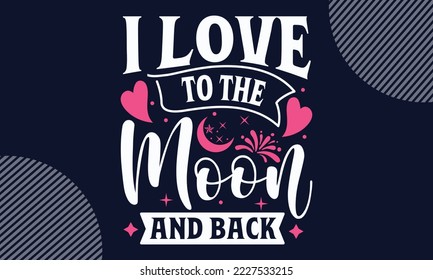 I Love To The Moon And Back - Valentines Day SVG Design. Hand drawn lettering phrase isolated on colorful background. Illustration for prints on t-shirts and bags, posters