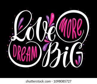 Love more dream big.Inspirational quote.Hand drawn illustration with hand lettering. 