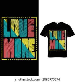 LOVE MORE GRAPHIC TEES Typography T-Shirts – Typography Slogan Shirt – Typography Lover Shirt– Printable Sublimation Design.