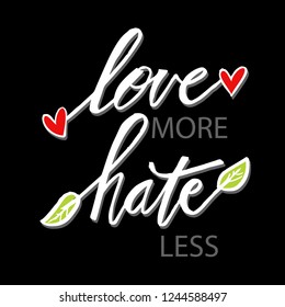 Love more hate less. Hand drawn lettering phrase. Motivational quote. 
