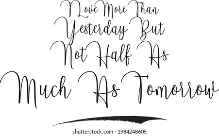 I Love More Than Yesterday But Not Half As Much As Tomorrow Vector Saying in Handwritten Modern Cursive Lettering
