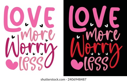 Love More Worry Less, Awesome valentine t-shirt design Vector File.