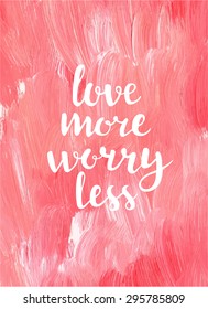 Love more worry less. Creative inspiration quote.