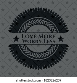 Love More Worry Less dark emblem. Vector Illustration. Detailed. 