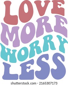 Love More Worry Less File is suitable for t-shirt,  Valentine's Day, Be mine, Xo Xo, Wavy Stacked text, Boho, love shirt, love wall art, love craft, vibes poster, sublimation, card etc.