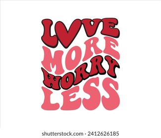 Love More Worry Less Groovy Retro Design,Retro Valentine's Day Quotes,Retro Valentine's Day cut files,Best Valentine's Day Design,valentine day Shirt,Valentine's Love quote retro wavy groovy Design