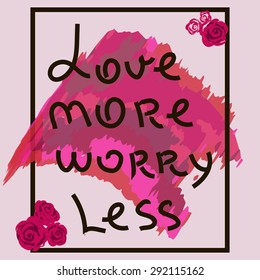 Love more, worry less. Hand drawn calligraphic inspiration quote on a watercolor background. For t-shirt or other uses,in vector.