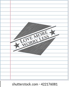 Love More Worry Less with pencil strokes
