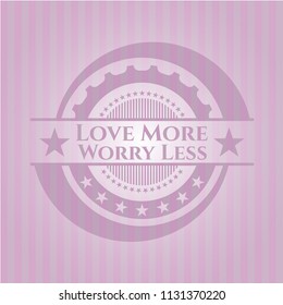 Love More Worry Less realistic pink emblem