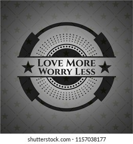 Love More Worry Less realistic dark emblem