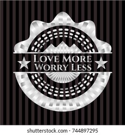 Love More Worry Less silver badge or emblem