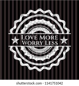 Love More Worry Less silvery emblem or badge