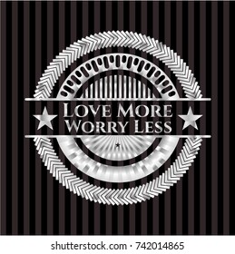 Love More Worry Less silvery emblem or badge