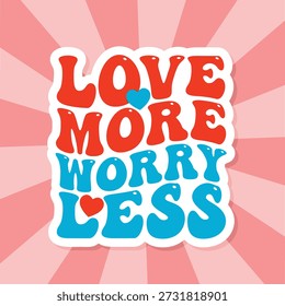 Love More Worry Less sticker, Valentine s Day wavy phrase, bright groovy lettering for t shirts design, banners, posters, cards, vector illustration