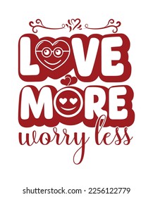Love more worry less T shirt, Print template, Valentine typography design for girls, boys, women, loves vibes, valentine gift, lover