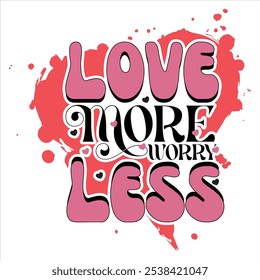 Love More Worry Less  Valentine Day T-Shirt Design