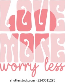 Love More Worry Less Valentine's Day Love quote retro wavy groovy typography sublimation SVG on white background