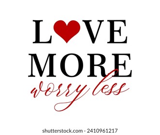 Love More Worry Less Valentines Day T shirt Design Graphic Vector, Wedding Quote, Love and Positive Quotes, Kindness Quotes, Inspirational Quote  