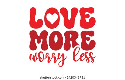 Love more worry less,Retro Valentine's Day,stickers,Valentine Day t shirt design bundle,Happy valentine's day typography t shirt quotes,Cricut Cut Files,Silhouette,vector,Love,Valentine,Be mine