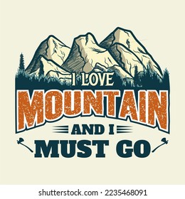 I Love Mountain And I Must Go. Mountain T-Shirt Design. Vector File Formats, EPS (Editable)
