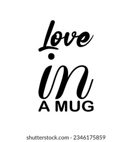 love in a mug black lettering quote