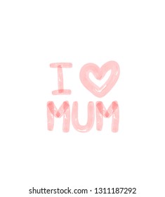 I LOVE MUM - Handwritten lettering text and heart for greeting card or any other purpose.